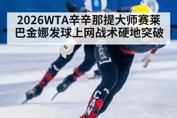 2026WTA辛辛那提大师赛莱巴金娜发球上网战术硬地突破 | 9game app